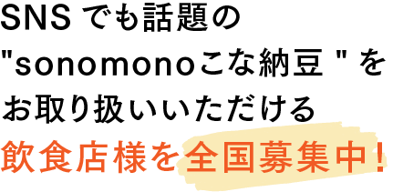 SNSでも話題のsonomonoこな納豆をお取り扱いいただける飲食店様を全国募集中！