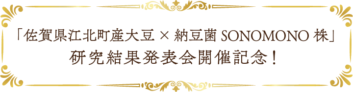「佐賀県江北町産大豆×納豆菌SONOMONO株」研究結果発表会開催記念！