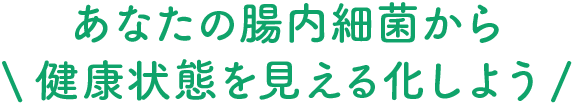 あなたの腸内細菌から健康状態を見える化しよう
