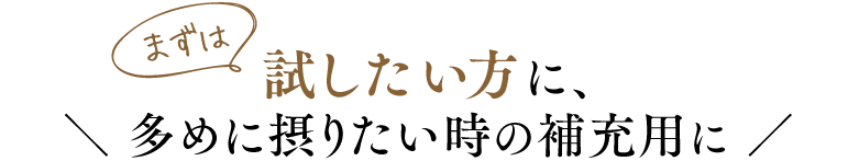 まずは試したい方に、多めに摂りたい時の補充用に