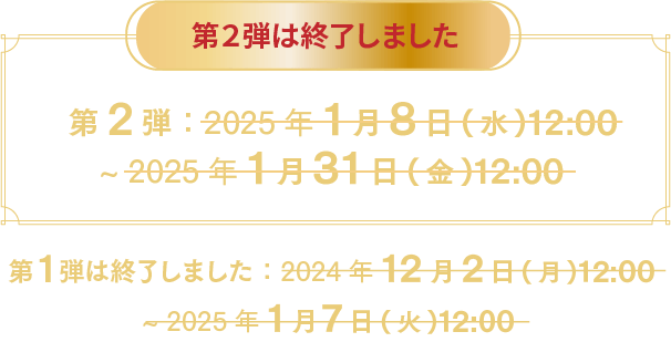 まもなく開催！第１弾：2024年12月2日(月)12:00 ~ 2025年1月7日(火)12:00