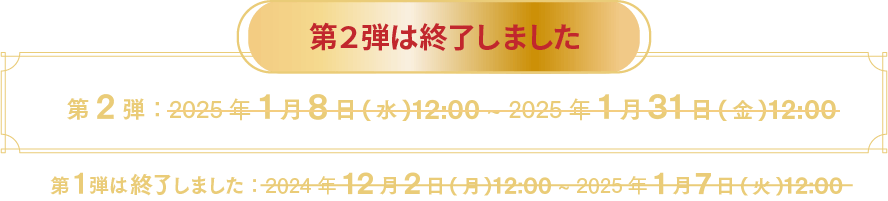 まもなく開催！第１弾：2024年12月2日(月)12:00 ~ 2025年1月7日(火)12:00