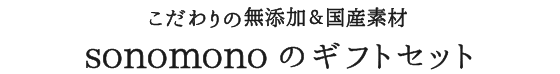 ギフト商品｜こだわりの無添加＆国産素材 sonomonoのギフトセット
