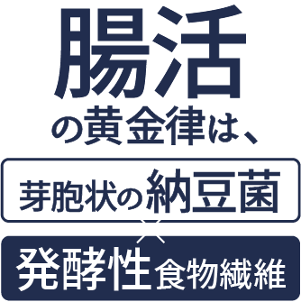 腸活の黄金律は、芽胞状の納豆菌×発酵性食物繊維